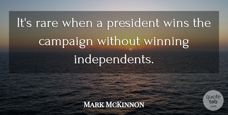 Mark McKinnon Quote About Campaign, President, Rare, Winning, Wins: Its Rare When A President...