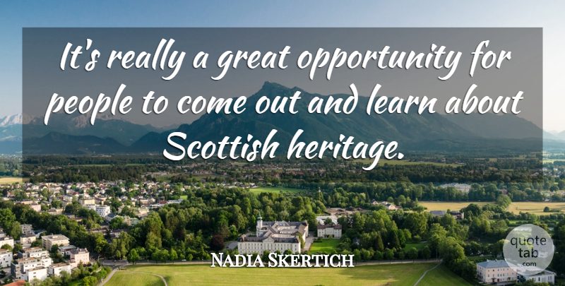Nadia Skertich Quote About Great, Learn, Opportunity, People, Scottish: Its Really A Great Opportunity...