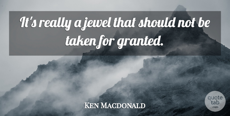 Ken Macdonald Quote About Jewel, Taken: Its Really A Jewel That...