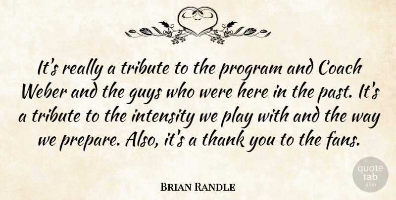 Brian Randle Quote About Coach, Guys, Intensity, Program, Thank: Its Really A Tribute To...