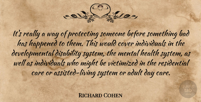 Richard Cohen Quote About Adult, Bad, Care, Cover, Disability: Its Really A Way Of...
