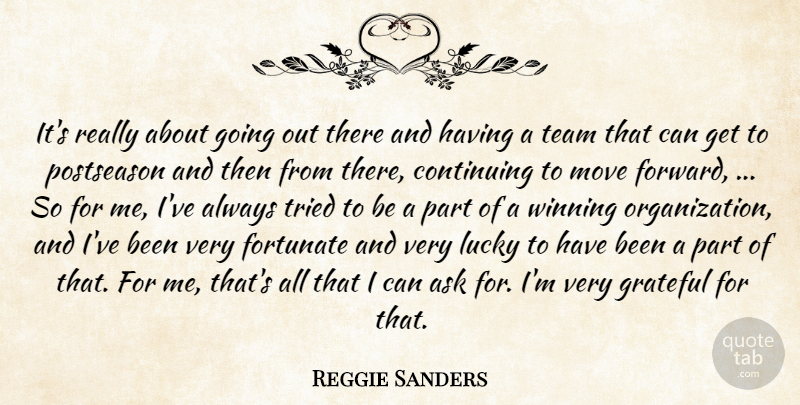 Reggie Sanders Quote About Ask, Continuing, Fortunate, Grateful, Lucky: Its Really About Going Out...
