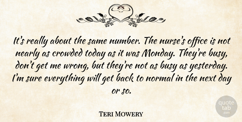 Teri Mowery Quote About Busy, Crowded, Nearly, Next, Normal: Its Really About The Same...
