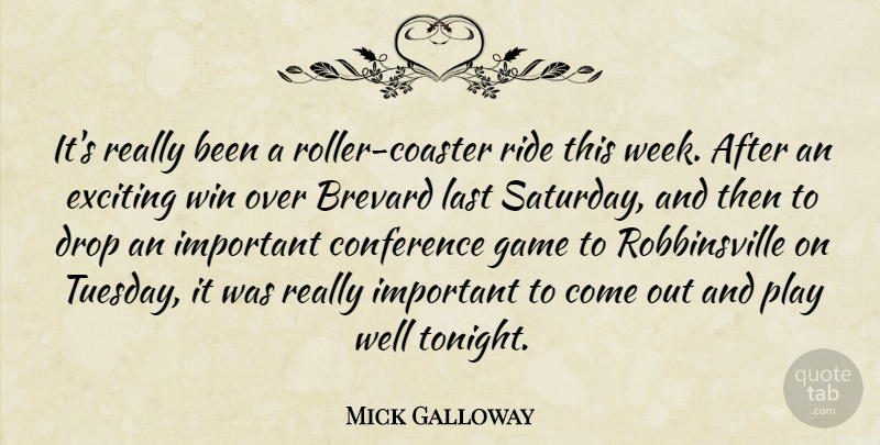 Mick Galloway Quote About Conference, Drop, Exciting, Game, Last: Its Really Been A Roller...