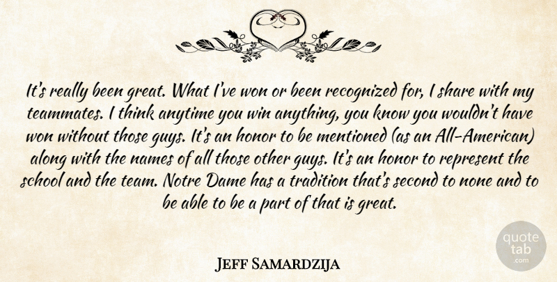 Jeff Samardzija Quote About Along, Anytime, Dame, Honor, Mentioned: Its Really Been Great What...