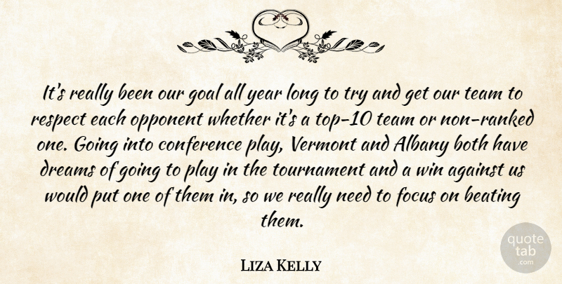 Liza Kelly Quote About Against, Beating, Both, Conference, Dreams: Its Really Been Our Goal...