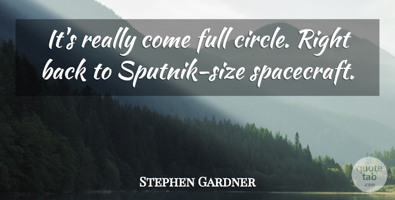 Stephen Gardner Quote About Full: Its Really Come Full Circle...