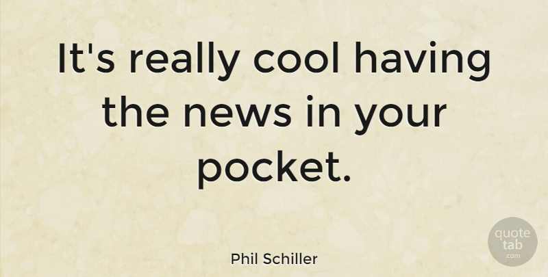 Phil Schiller Quote About Cool: Its Really Cool Having The...