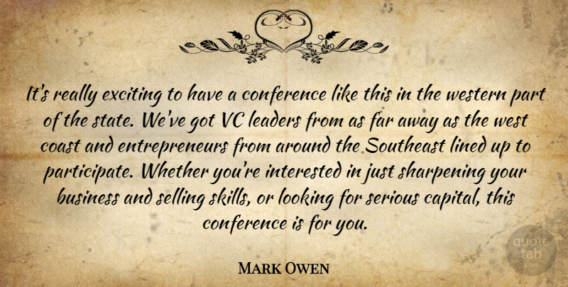 Mark Owen Quote About Business, Coast, Conference, Exciting, Far: Its Really Exciting To Have...