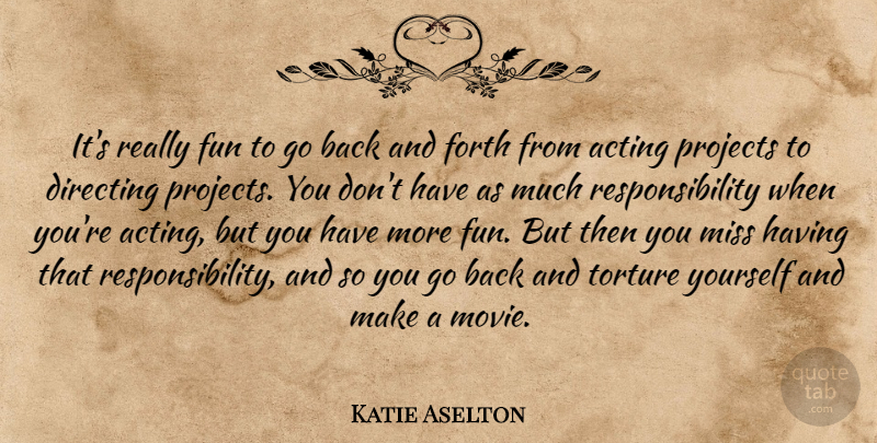 Katie Aselton Quote About Directing, Forth, Miss, Projects, Responsibility: Its Really Fun To Go...