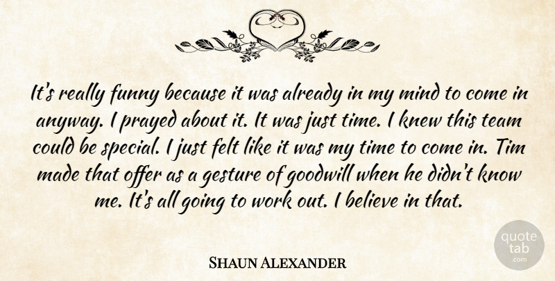 Shaun Alexander Quote About Believe, Felt, Funny, Gesture, Goodwill: Its Really Funny Because It...