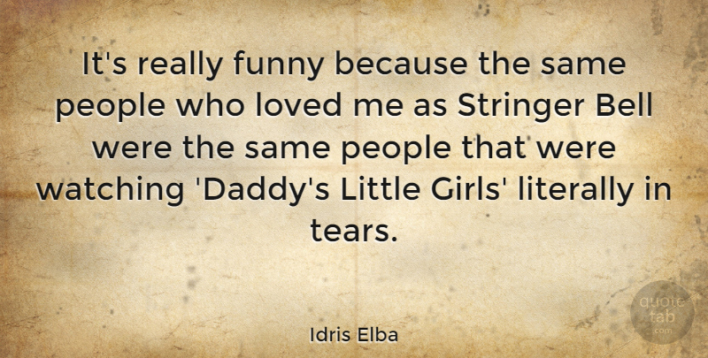 Idris Elba Quote About Girl, Daddy, People: Its Really Funny Because The...