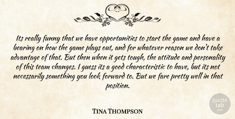 Tina Thompson Quote About Advantage, Attitude, Bearing, Fare, Forward: Its Really Funny That We...