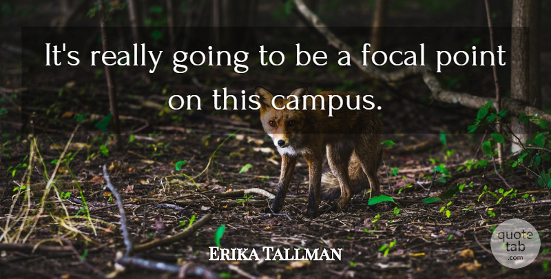Erika Tallman Quote About Focal, Point: Its Really Going To Be...