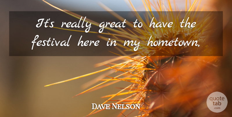 Dave Nelson Quote About Festival, Great: Its Really Great To Have...