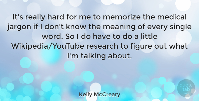 Kelly McCreary Quote About Figure, Hard, Jargon, Meaning, Medical: Its Really Hard For Me...