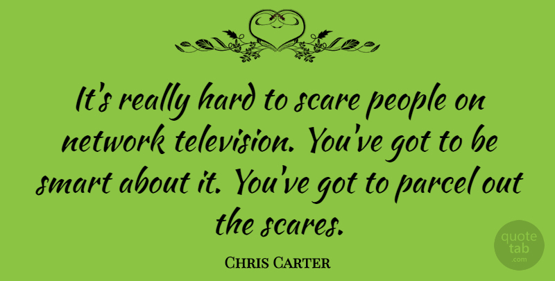 Chris Carter Quote About Smart, People, Scare: Its Really Hard To Scare...