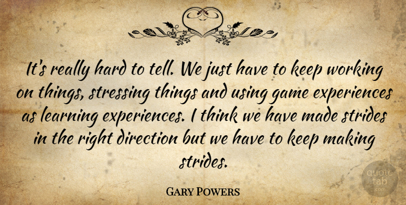Gary Powers Quote About Direction, Game, Hard, Learning, Strides: Its Really Hard To Tell...