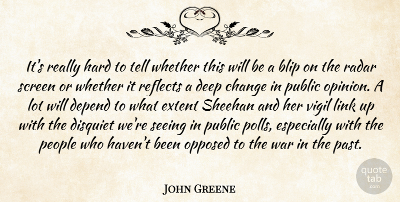 John Greene Quote About Change, Deep, Depend, Extent, Hard: Its Really Hard To Tell...