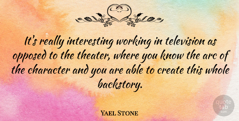 Yael Stone Quote About Arc, Character, Create, Opposed, Television: Its Really Interesting Working In...