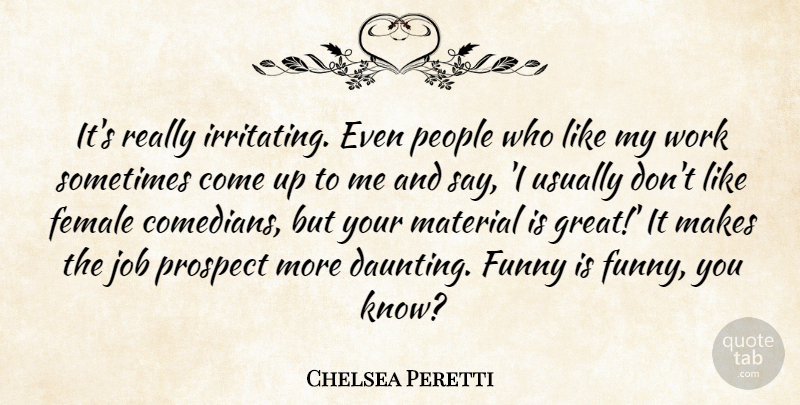 Chelsea Peretti Quote About Female, Funny, Great, Job, Material: Its Really Irritating Even People...