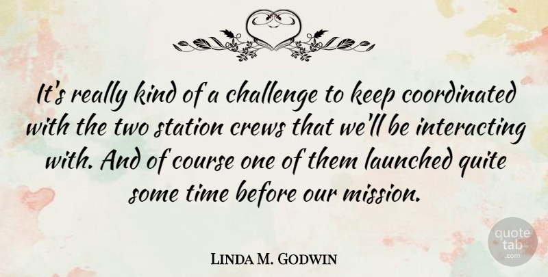 Linda M. Godwin Quote About Course, Quite, Station, Time: Its Really Kind Of A...