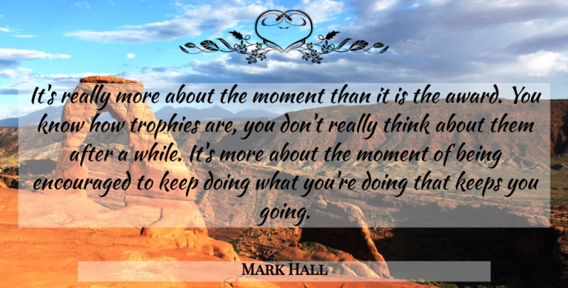 Mark Hall Quote About Thinking, Awards, Trophies: Its Really More About The...