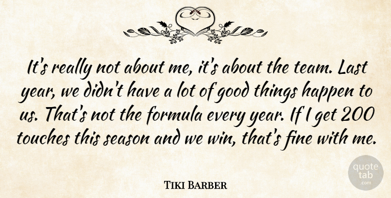 Tiki Barber Quote About Fine, Formula, Good, Happen, Last: Its Really Not About Me...