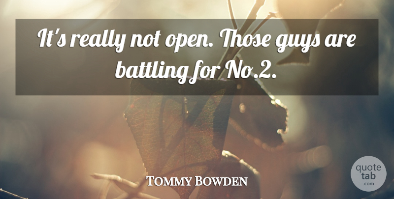 Tommy Bowden Quote About Battling, Guys: Its Really Not Open Those...