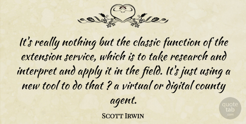 Scott Irwin Quote About Apply, Classic, County, Digital, Extension: Its Really Nothing But The...