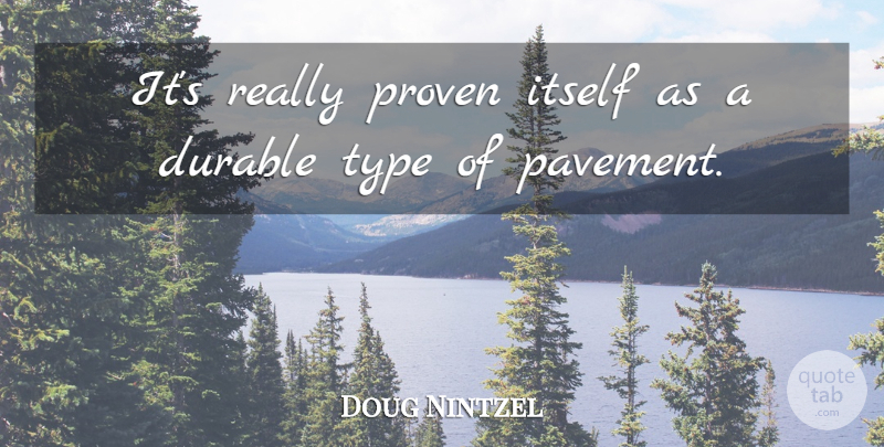Doug Nintzel Quote About Durable, Itself, Proven, Type: Its Really Proven Itself As...