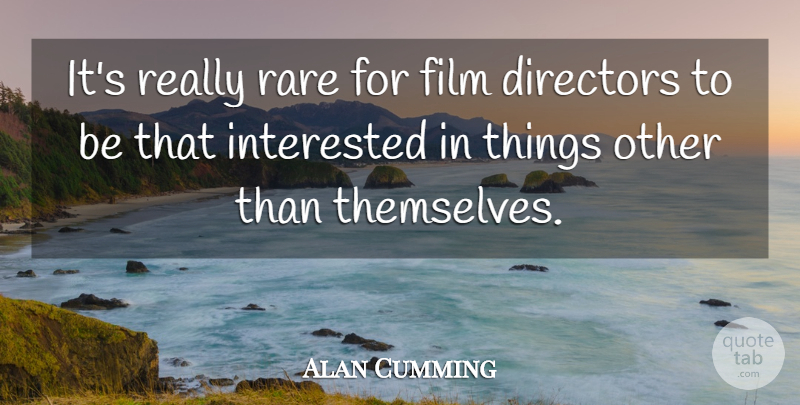 Alan Cumming Quote About Directors, Film, Film Directors: Its Really Rare For Film...