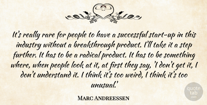 Marc Andreessen Quote About Industry, People, Radical, Rare, Step: Its Really Rare For People...