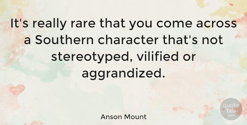 Anson Mount Quote About Character, Southern: Its Really Rare That You...