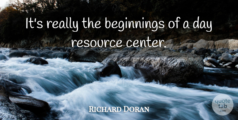 Richard Doran Quote About Beginnings, Resource: Its Really The Beginnings Of...