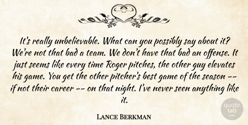 Lance Berkman Quote About Bad, Best, Career, Elevates, Game: Its Really Unbelievable What Can...