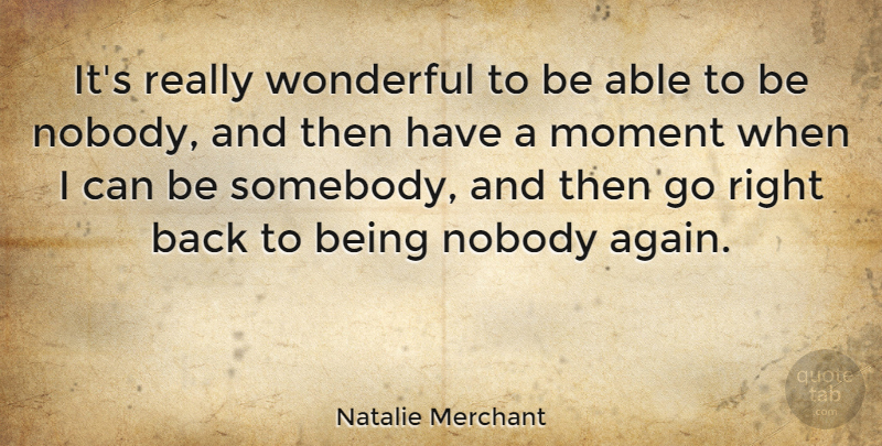Natalie Merchant Quote About Able, Wonderful, Moments: Its Really Wonderful To Be...