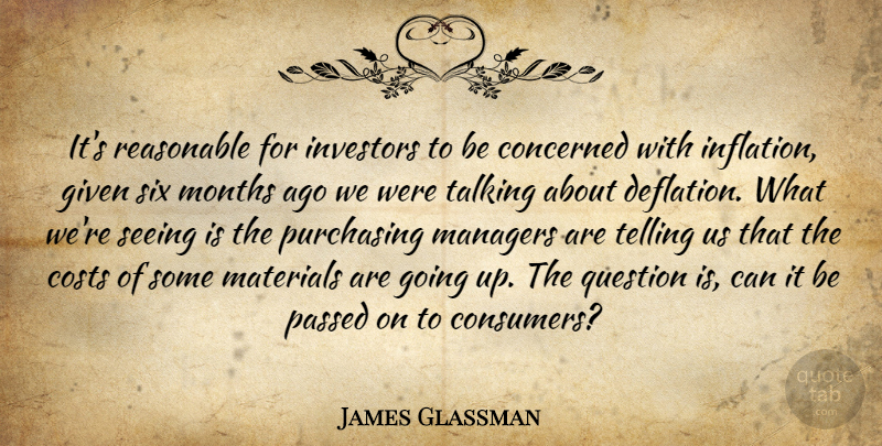 James Glassman Quote About Concerned, Costs, Given, Investors, Managers: Its Reasonable For Investors To...