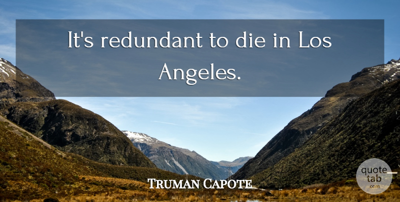 Truman Capote Quote About Los Angeles, Redundant, Dies: Its Redundant To Die In...