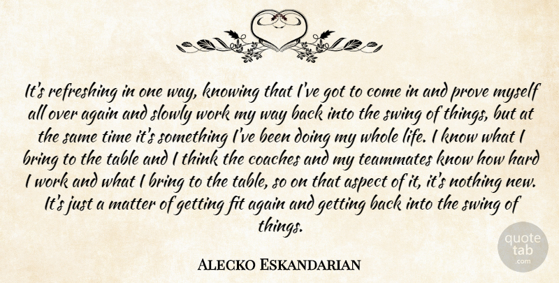 Alecko Eskandarian Quote About Again, Aspect, Bring, Coaches, Fit: Its Refreshing In One Way...