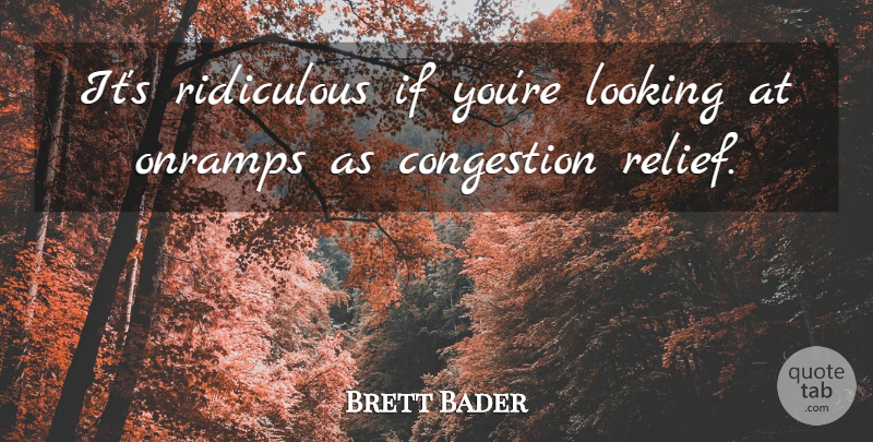 Brett Bader Quote About Looking, Ridiculous: Its Ridiculous If Youre Looking...