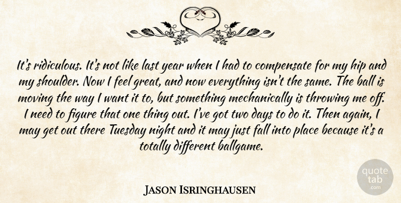 Jason Isringhausen Quote About Ball, Compensate, Days, Fall, Figure: Its Ridiculous Its Not Like...