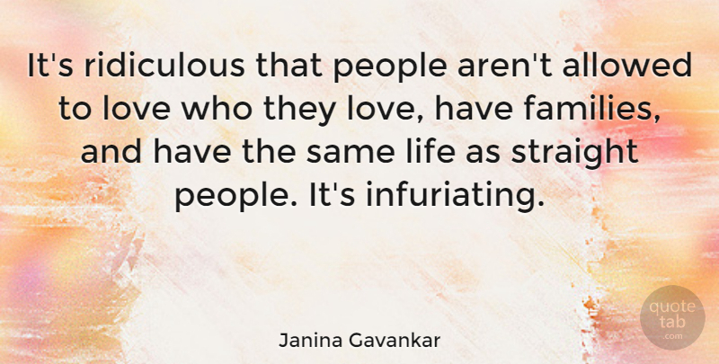 Janina Gavankar Quote About Allowed, Life, Love, People, Straight: Its Ridiculous That People Arent...
