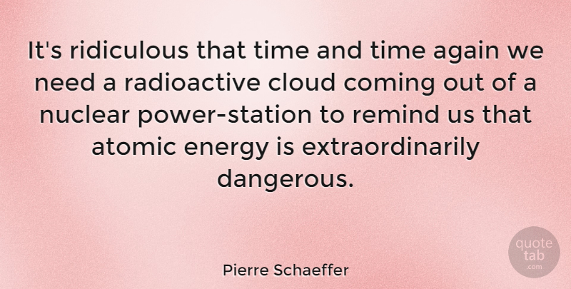 Pierre Schaeffer Quote About Clouds, Needs, Nuclear: Its Ridiculous That Time And...