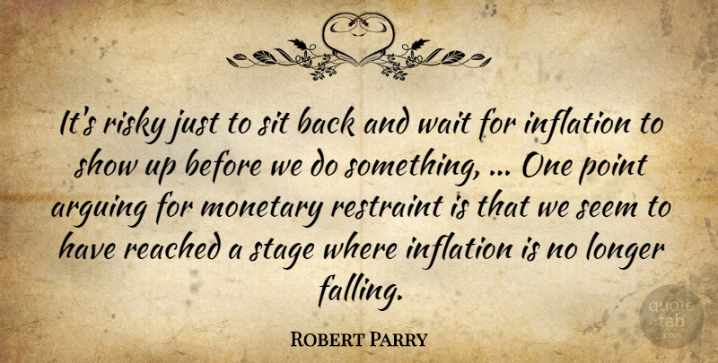Robert Parry Quote About Arguing, Inflation, Longer, Monetary, Point: Its Risky Just To Sit...