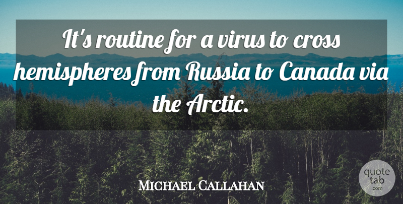 Michael Callahan Quote About Canada, Cross, Routine, Russia, Via: Its Routine For A Virus...