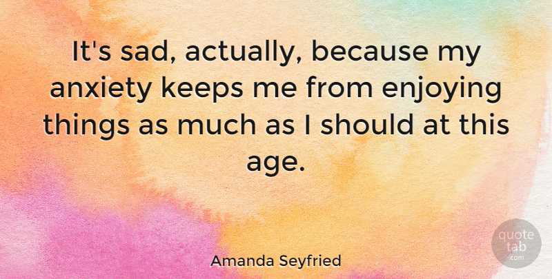 Amanda Seyfried Quote About Birthday, Anxiety, Age: Its Sad Actually Because My...