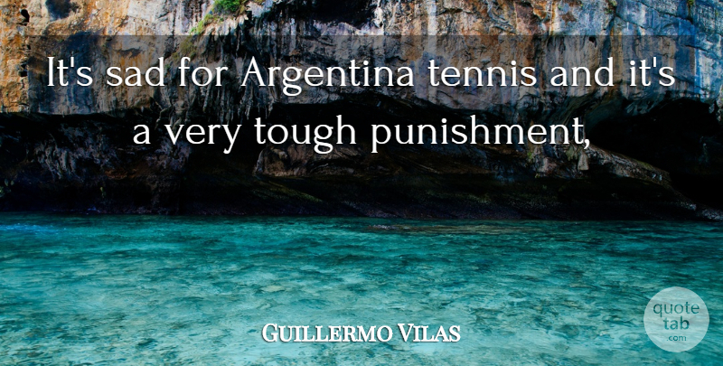 Guillermo Vilas Quote About Argentina, Punishment, Sad, Tennis, Tough: Its Sad For Argentina Tennis...