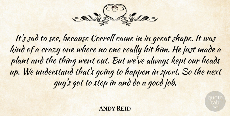 Andy Reid Quote About Came, Crazy, Good, Great, Happen: Its Sad To See Because...