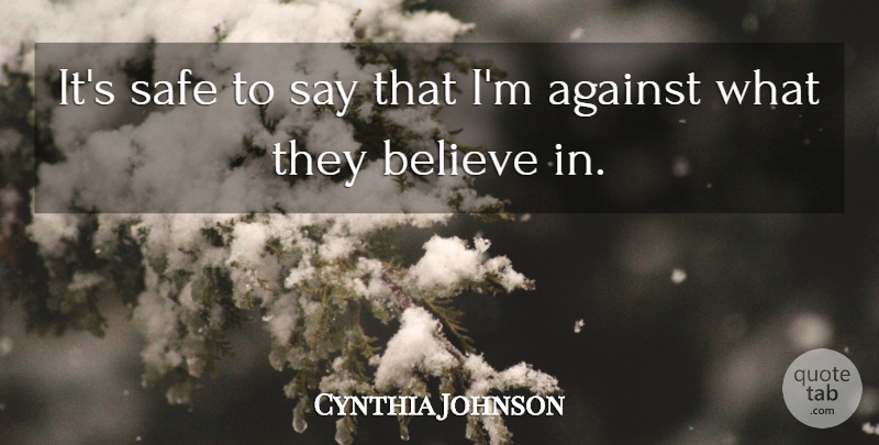 Cynthia Johnson Quote About Against, Believe, Safe: Its Safe To Say That...